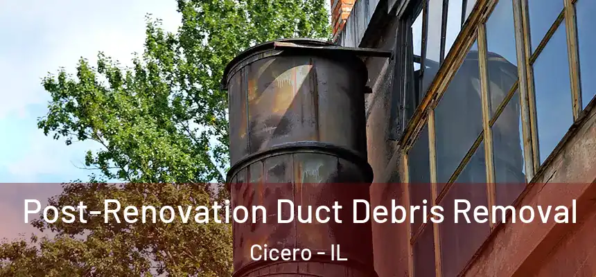 Post-Renovation Duct Debris Removal Cicero - IL
